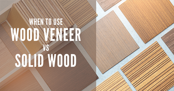 When To Use Wood Veneers Vs Solid